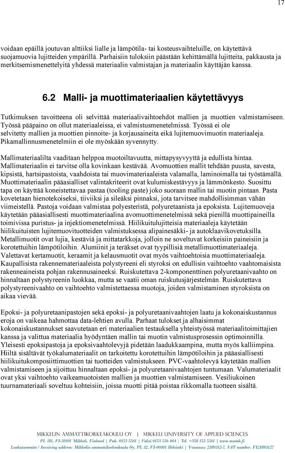 2 Malli- ja muottimateriaalien käytettävyys Tutkimuksen tavoitteena oli selvittää materiaalivaihtoehdot mallien ja muottien valmistamiseen.