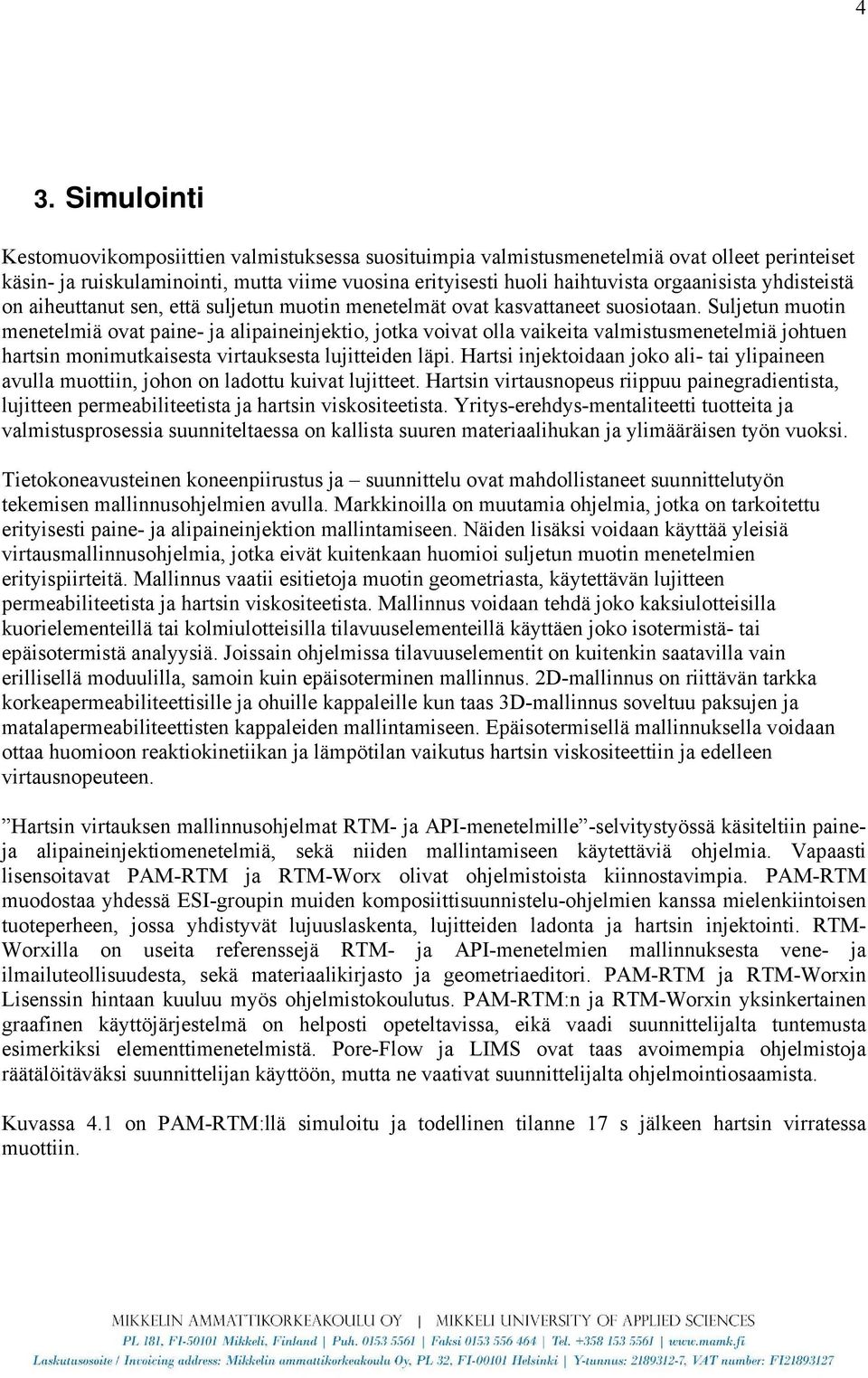 Suljetun muotin menetelmiä ovat paine- ja alipaineinjektio, jotka voivat olla vaikeita valmistusmenetelmiä johtuen hartsin monimutkaisesta virtauksesta lujitteiden läpi.