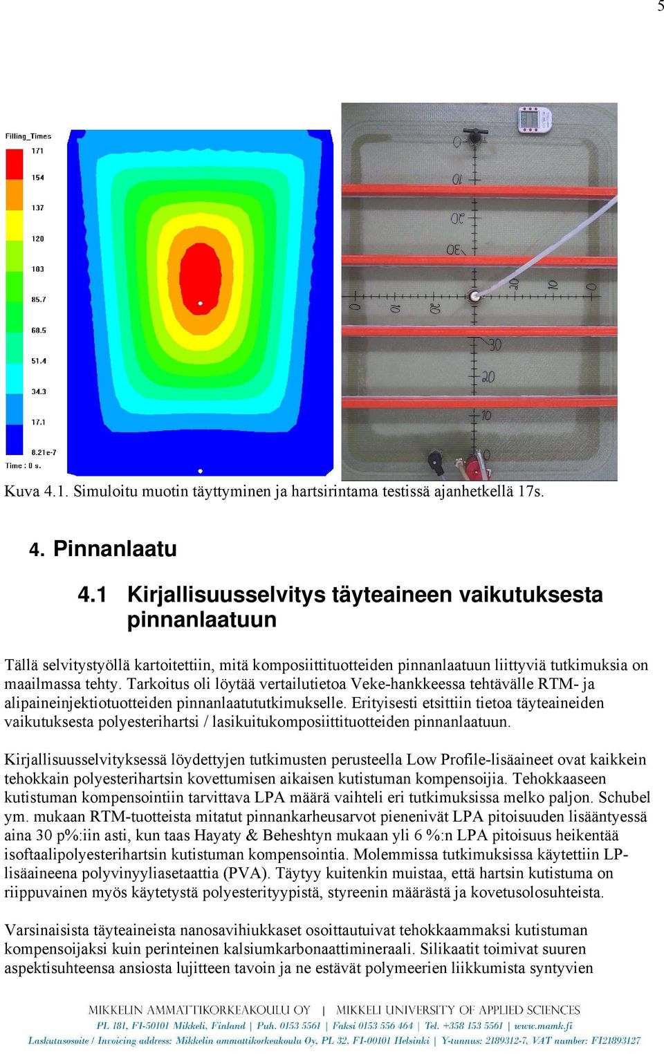 Tarkoitus oli löytää vertailutietoa Veke-hankkeessa tehtävälle RTM- ja alipaineinjektiotuotteiden pinnanlaatututkimukselle.