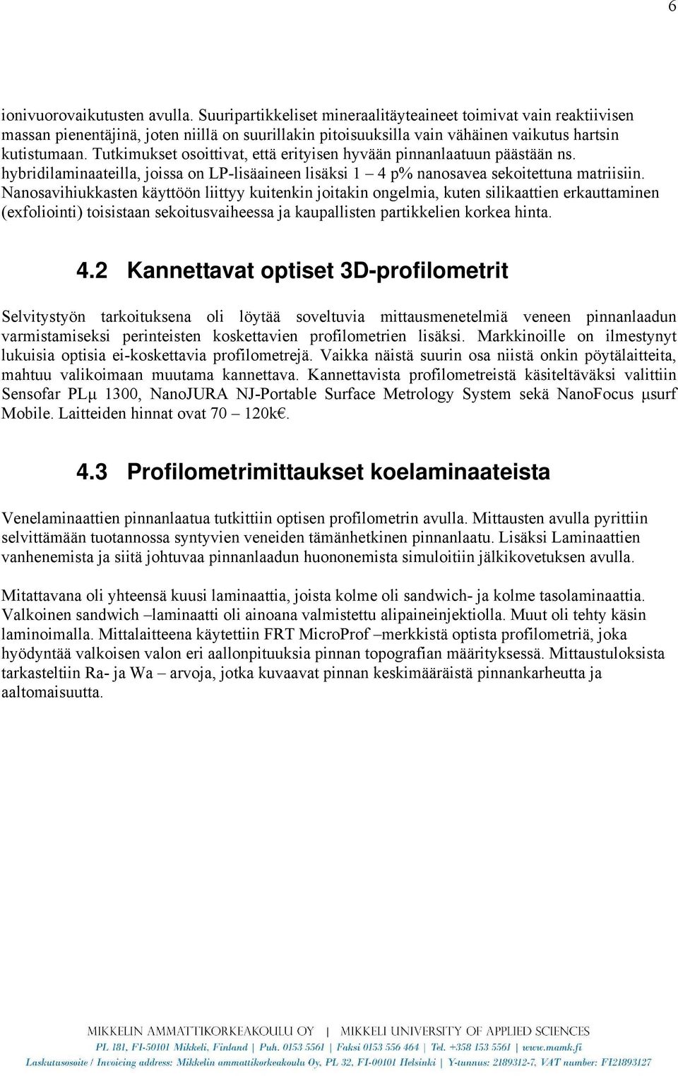 Tutkimukset osoittivat, että erityisen hyvään pinnanlaatuun päästään ns. hybridilaminaateilla, joissa on LP-lisäaineen lisäksi 1 4 p% nanosavea sekoitettuna matriisiin.