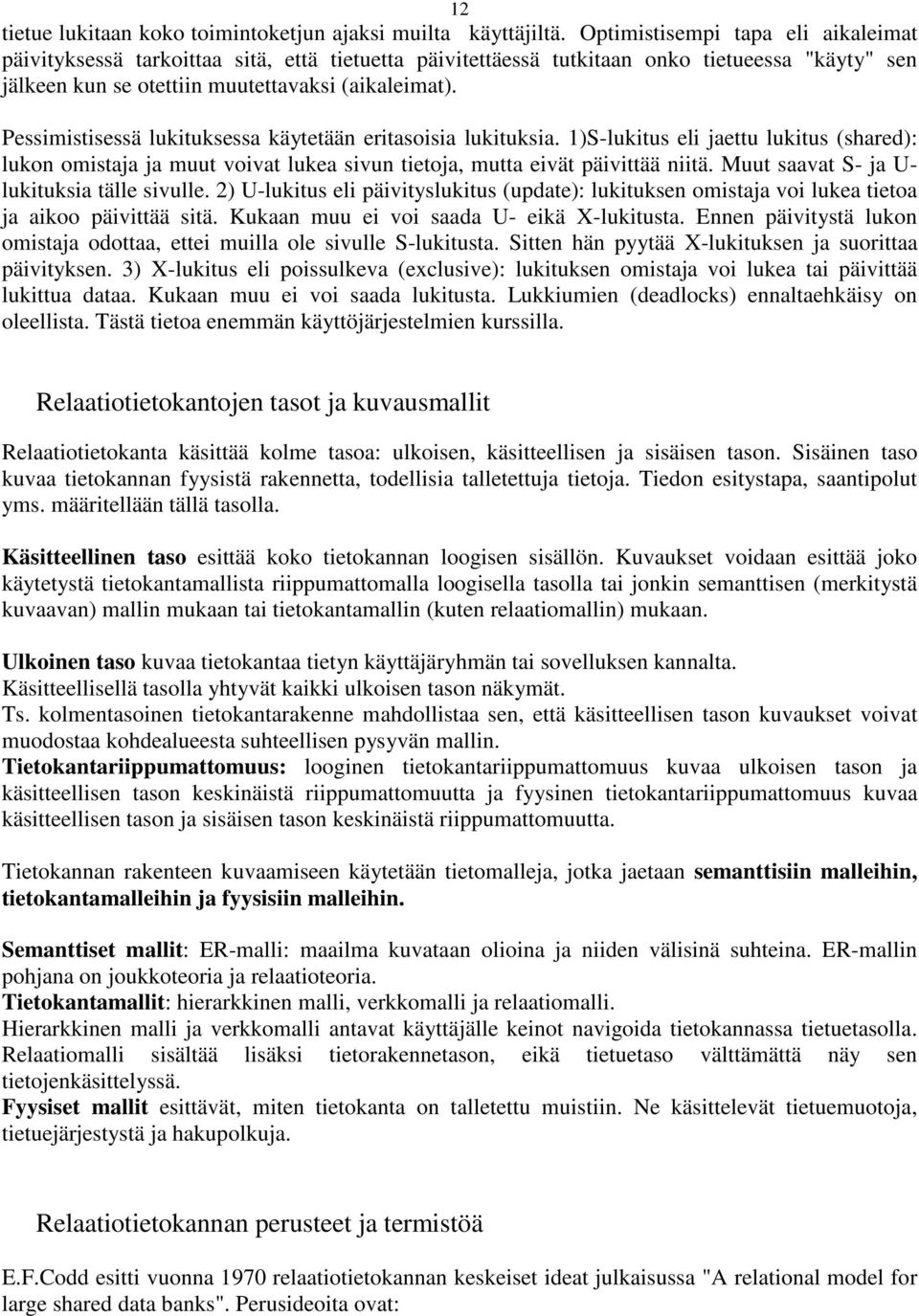 Pessimistisessä lukituksessa käytetään eritasoisia lukituksia. 1)S-lukitus eli jaettu lukitus (shared): lukon omistaja ja muut voivat lukea sivun tietoja, mutta eivät päivittää niitä.