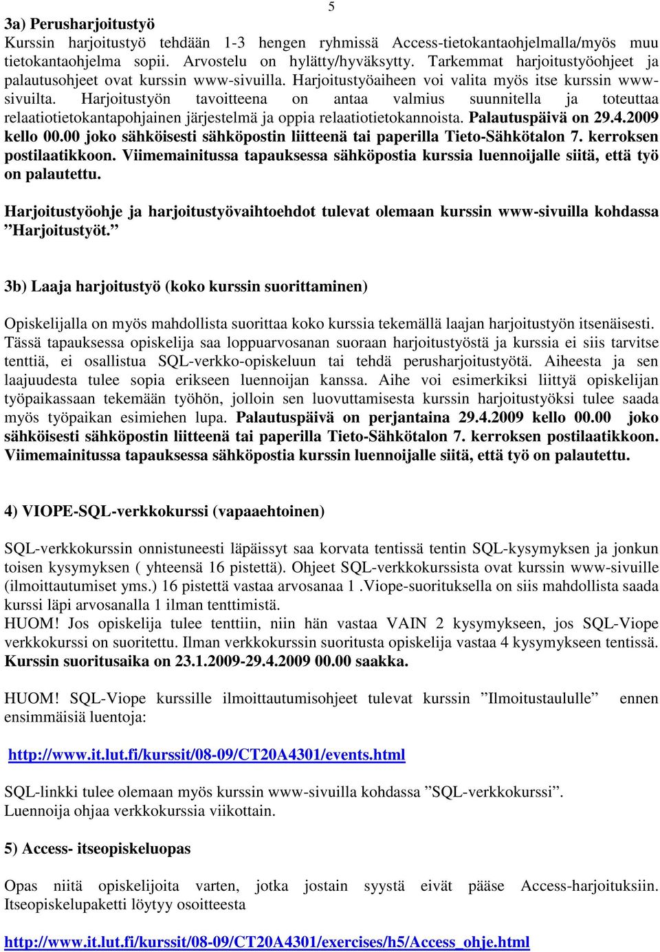 Harjoitustyön tavoitteena on antaa valmius suunnitella ja toteuttaa relaatiotietokantapohjainen järjestelmä ja oppia relaatiotietokannoista. Palautuspäivä on 29.4.2009 kello 00.