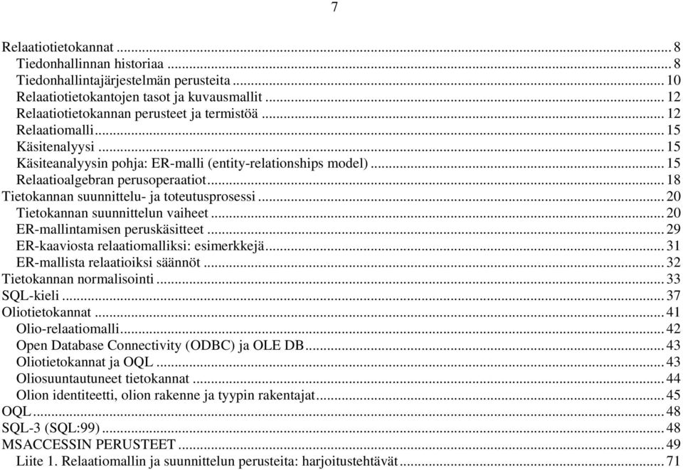 .. 20 Tietokannan suunnittelun vaiheet... 20 ER-mallintamisen peruskäsitteet... 29 ER-kaaviosta relaatiomalliksi: esimerkkejä... 31 ER-mallista relaatioiksi säännöt... 32 Tietokannan normalisointi.