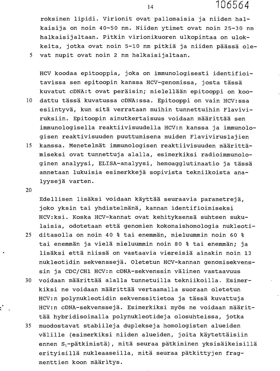 HCV koodaa epitooppia, joka on immunologisesti identifioitavissa sen epitoopin kanssa HCV-genomissa, josta tässä kuvatut cdna:t ovat peräisin; mielellään epitooppi on koo- 10 dattu tässä kuvatussa