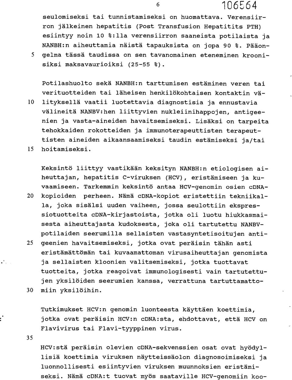 Pääon- 5 gelma tässä taudissa on sen tavanomainen eteneminen kroonisiksi maksavaurioiksi (25-55 %).