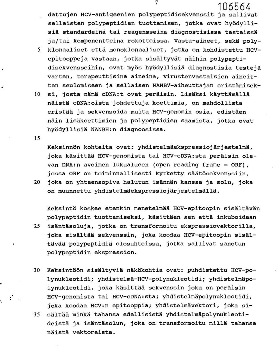 Vasta-aineet, sekä poly- 5 klonaaliset että monoklonaaliset, jotka on kohdistettu HCVepitooppeja vastaan, jotka sisältyvät näihin polypeptidisekvensseihin, ovat myös hyödyllisiä diagnostisia testejä