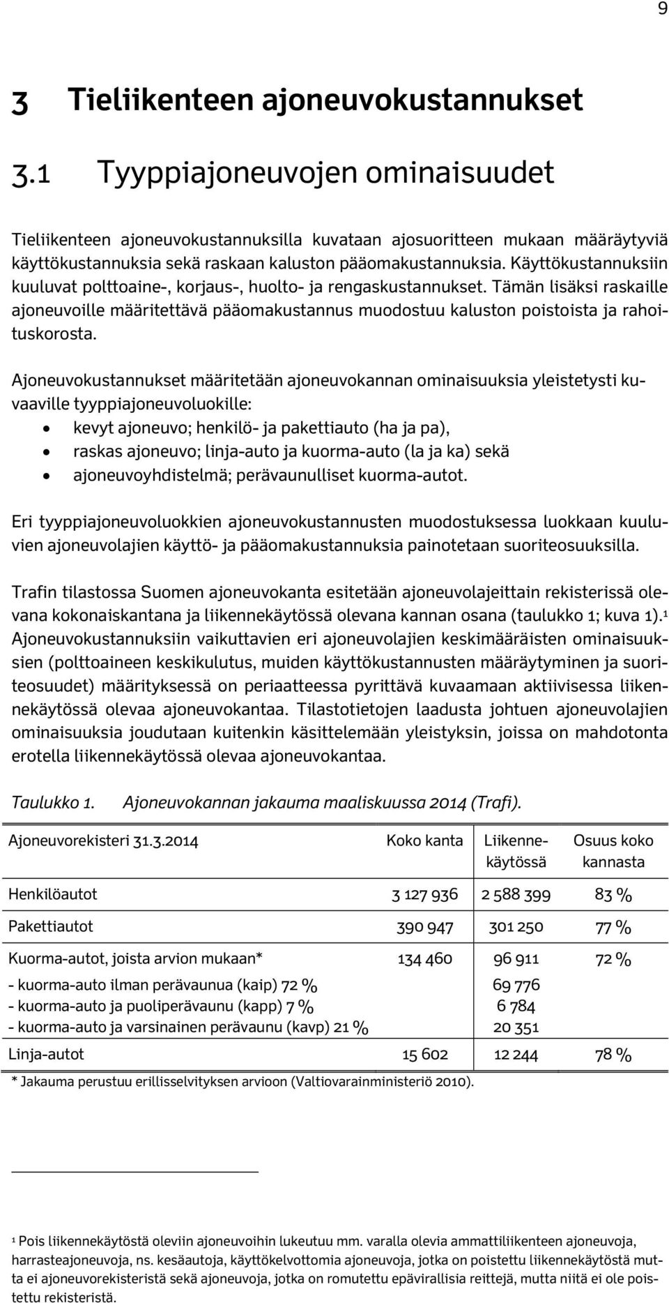 Käyttökustannuksiin kuuluvat polttoaine-, korjaus-, huolto- ja rengaskustannukset. Tämän lisäksi raskaille ajoneuvoille määritettävä pääomakustannus muodostuu kaluston poistoista ja rahoituskorosta.