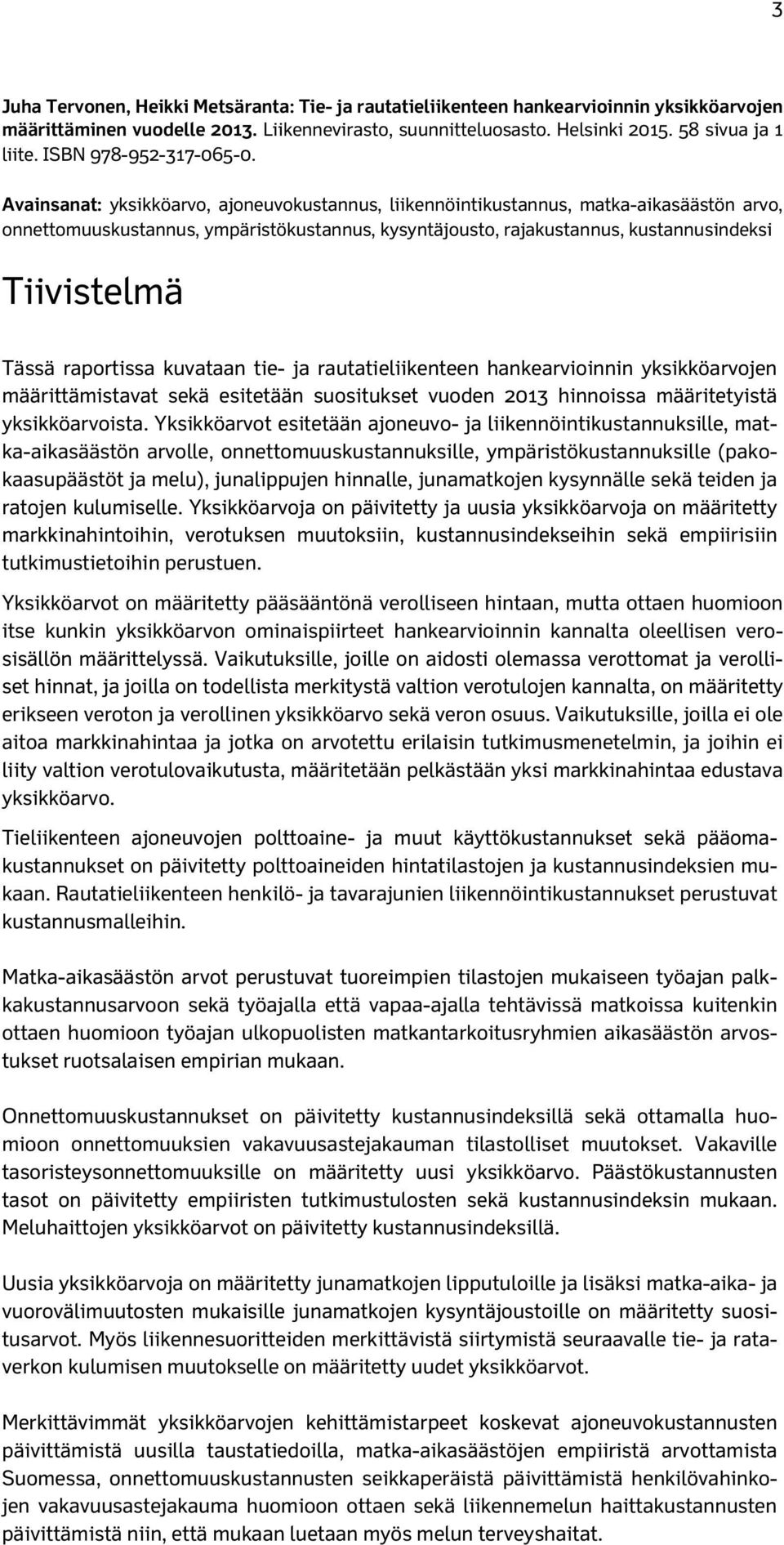 Avainsanat: yksikköarvo, ajoneuvokustannus, liikennöintikustannus, matka-aikasäästön arvo, onnettomuuskustannus, ympäristökustannus, kysyntäjousto, rajakustannus, kustannusindeksi Tiivistelmä Tässä