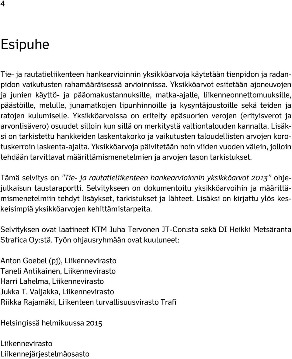 ja ratojen kulumiselle. Yksikköarvoissa on eritelty epäsuorien verojen (erityisverot ja arvonlisävero) osuudet silloin kun sillä on merkitystä valtiontalouden kannalta.