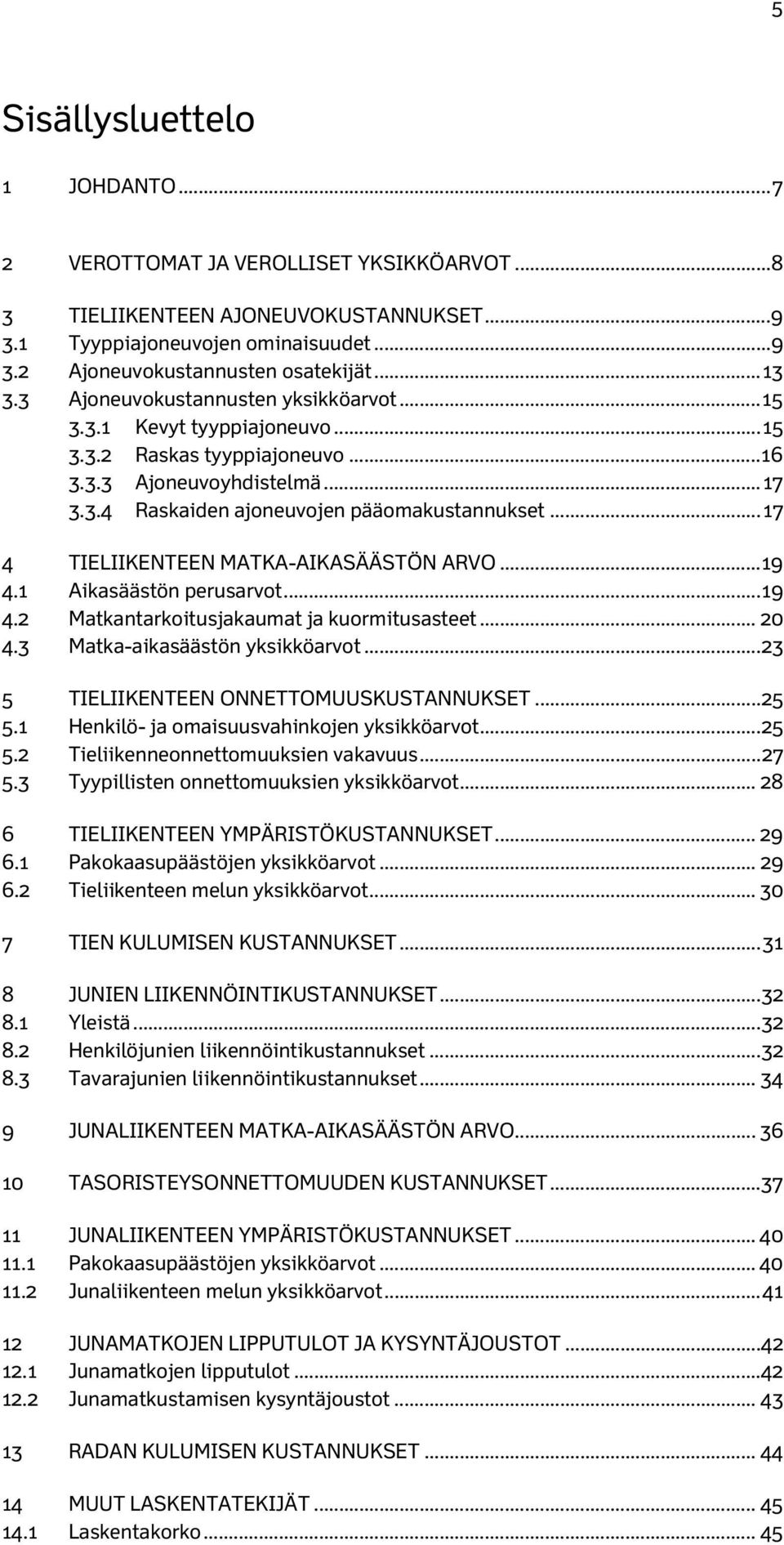 .. 17 4 TIELIIKENTEEN MATKA-AIKASÄÄSTÖN ARVO... 19 4.1 Aikasäästön perusarvot... 19 4.2 Matkantarkoitusjakaumat ja kuormitusasteet... 20 4.3 Matka-aikasäästön yksikköarvot.