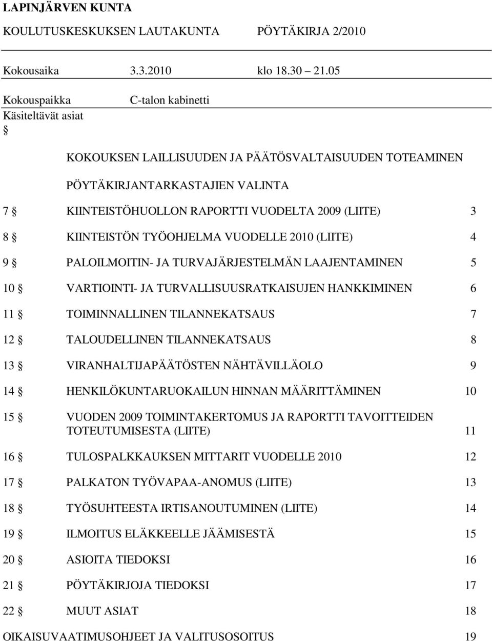 KIINTEISTÖN TYÖOHJELMA VUODELLE 2010 (LIITE) 4 9 PALOILMOITIN- JA TURVAJÄRJESTELMÄN LAAJENTAMINEN 5 10 VARTIOINTI- JA TURVALLISUUSRATKAISUJEN HANKKIMINEN 6 11 TOIMINNALLINEN TILANNEKATSAUS 7 12