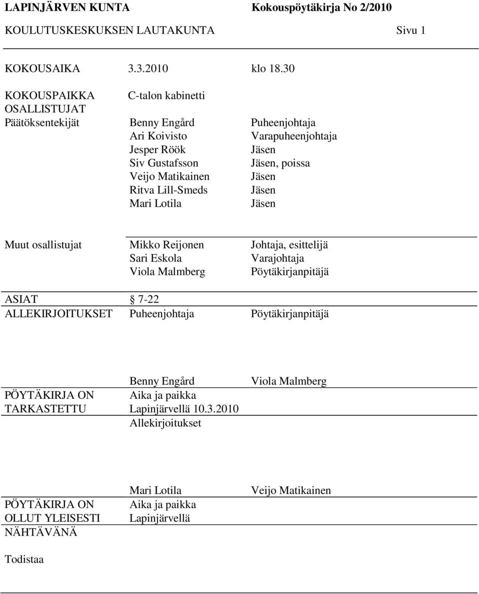 Varapuheenjohtaja Jäsen Jäsen, poissa Jäsen Jäsen Jäsen Muut osallistujat Mikko Reijonen Sari Eskola Viola Malmberg Johtaja, esittelijä Varajohtaja Pöytäkirjanpitäjä ASIAT 7-22