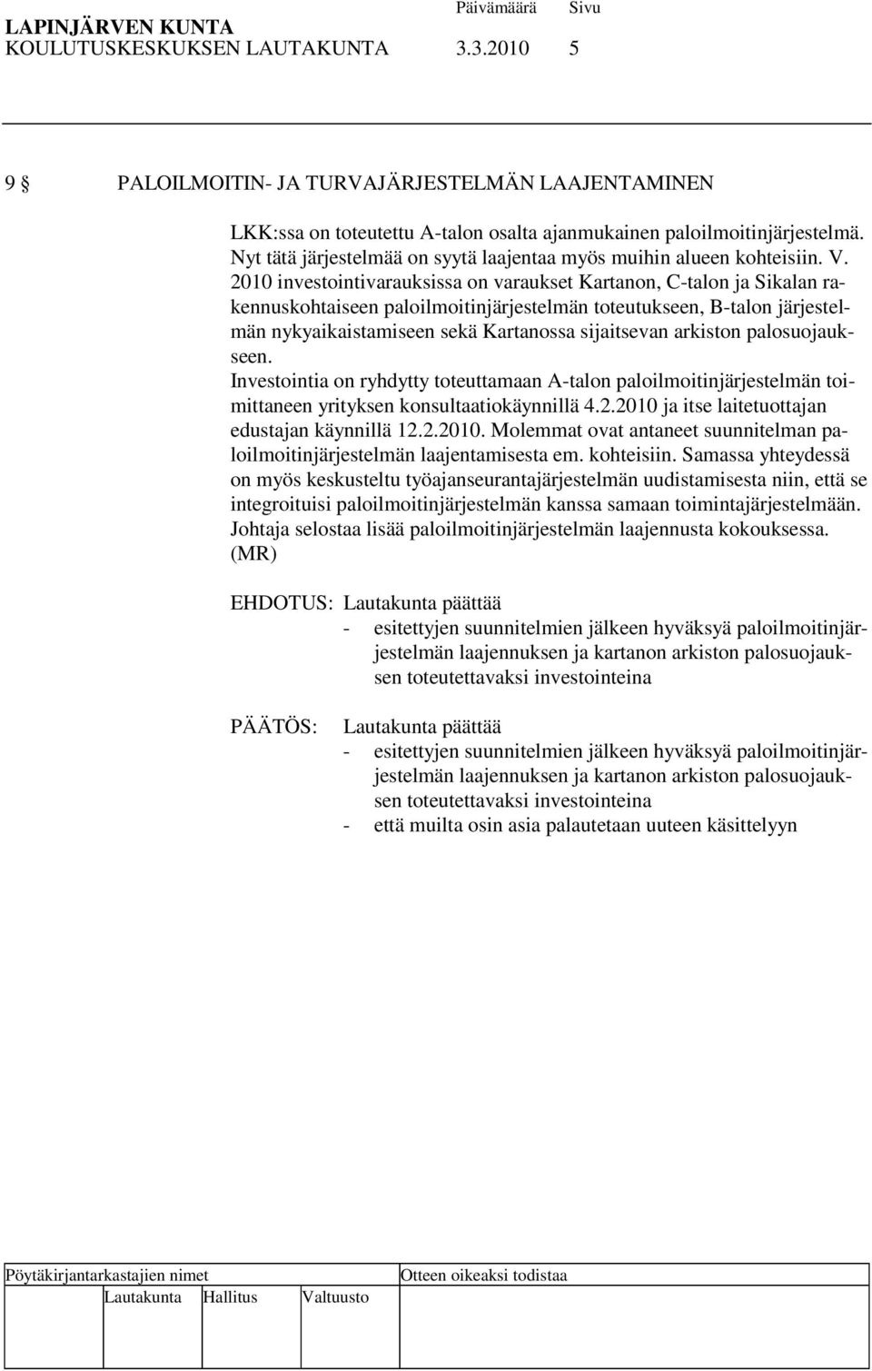 2010 investointivarauksissa on varaukset Kartanon, C-talon ja Sikalan rakennuskohtaiseen paloilmoitinjärjestelmän toteutukseen, B-talon järjestelmän nykyaikaistamiseen sekä Kartanossa sijaitsevan