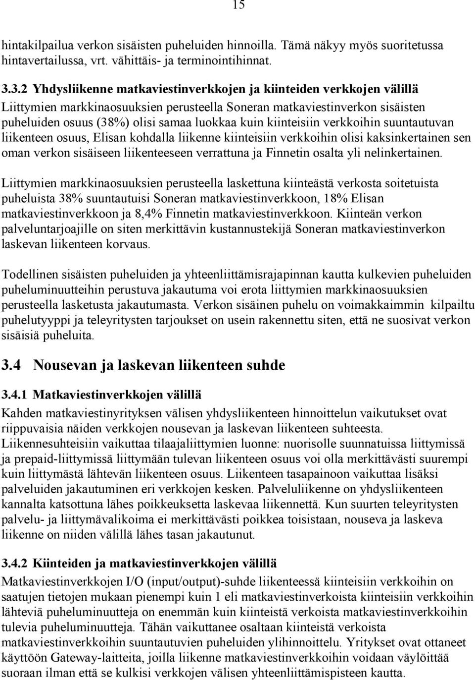 kiinteisiin verkkoihin suuntautuvan liikenteen osuus, Elisan kohdalla liikenne kiinteisiin verkkoihin olisi kaksinkertainen sen oman verkon sisäiseen liikenteeseen verrattuna ja Finnetin osalta yli