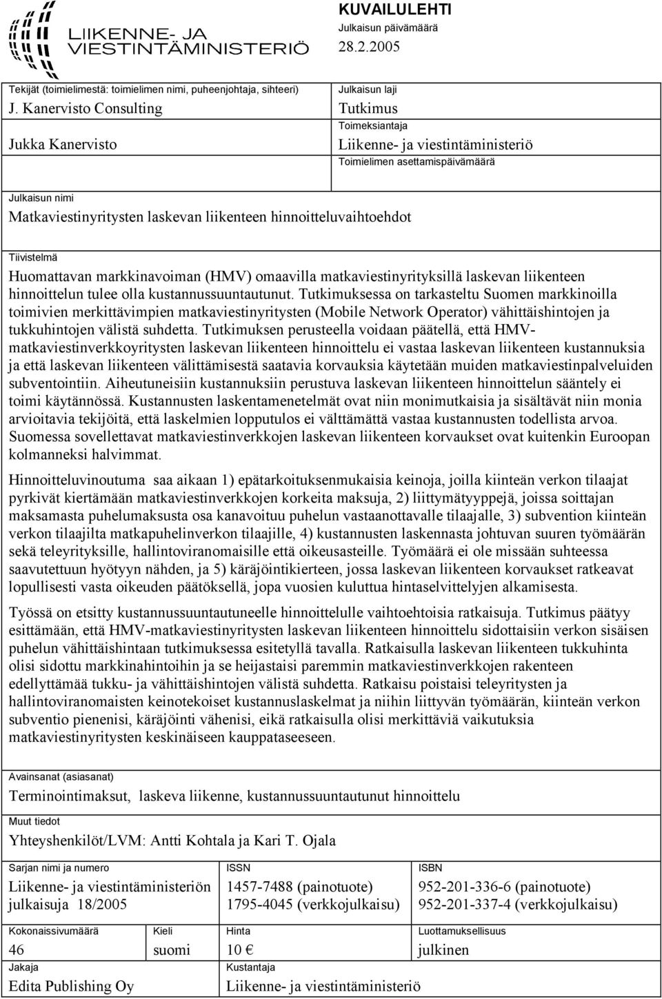 hinnoitteluvaihtoehdot Tiivistelmä Huomattavan markkinavoiman (HMV) omaavilla matkaviestinyrityksillä laskevan liikenteen hinnoittelun tulee olla kustannussuuntautunut.