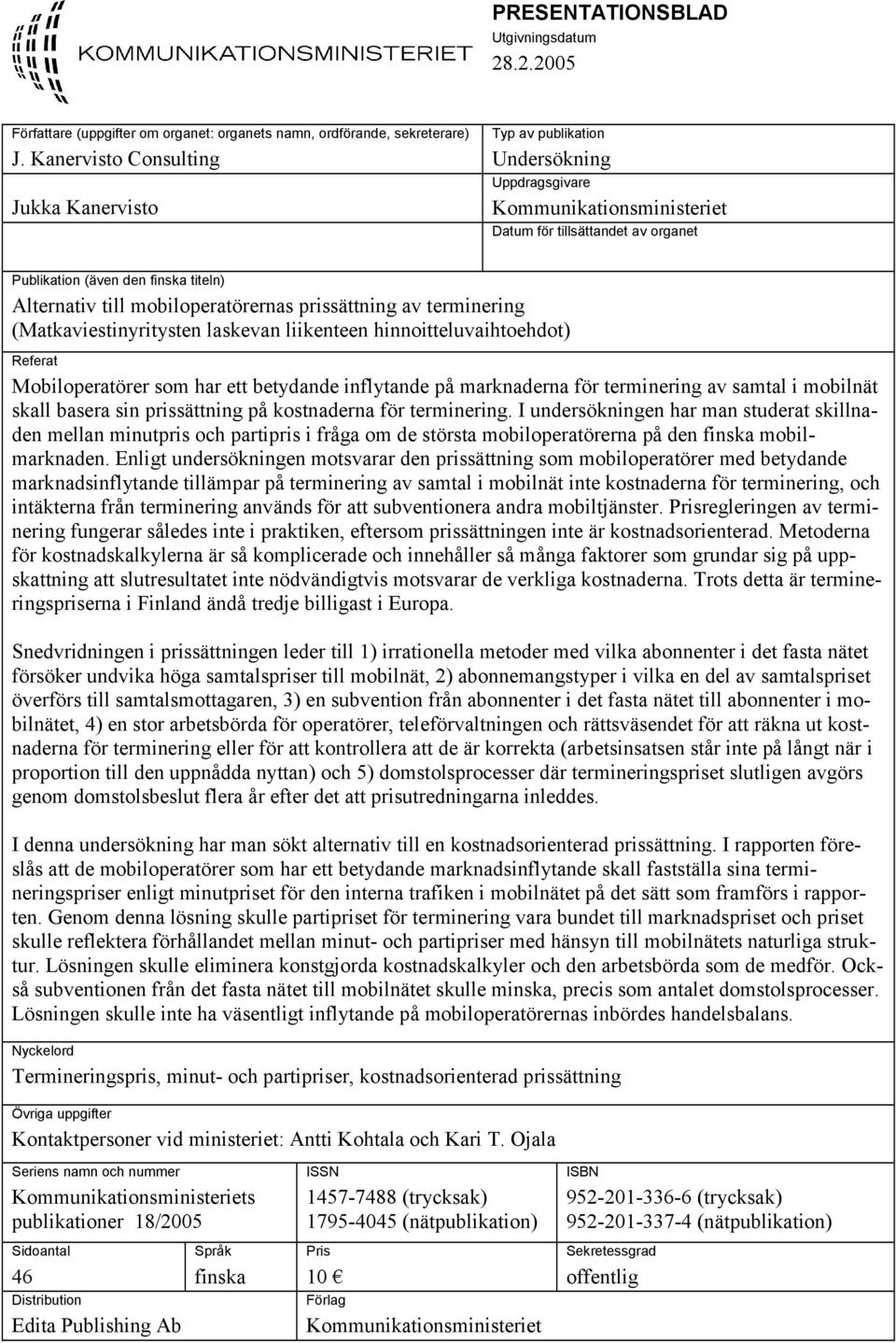 mobiloperatörernas prissättning av terminering (Matkaviestinyritysten laskevan liikenteen hinnoitteluvaihtoehdot) Referat Mobiloperatörer som har ett betydande inflytande på marknaderna för