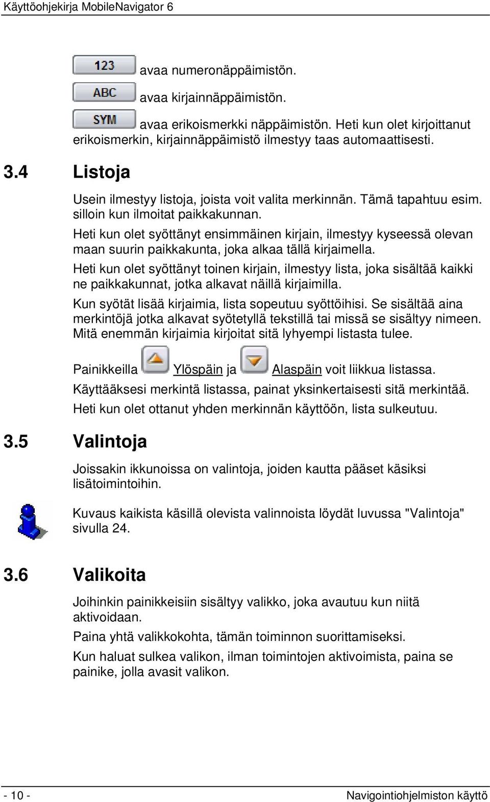 Heti kun olet syöttänyt ensimmäinen kirjain, ilmestyy kyseessä olevan maan suurin paikkakunta, joka alkaa tällä kirjaimella.