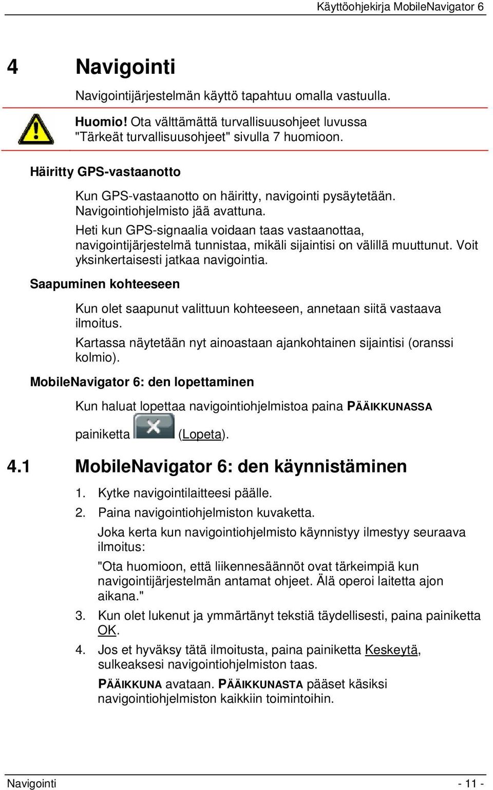 Heti kun GPS-signaalia voidaan taas vastaanottaa, navigointijärjestelmä tunnistaa, mikäli sijaintisi on välillä muuttunut. Voit yksinkertaisesti jatkaa navigointia.