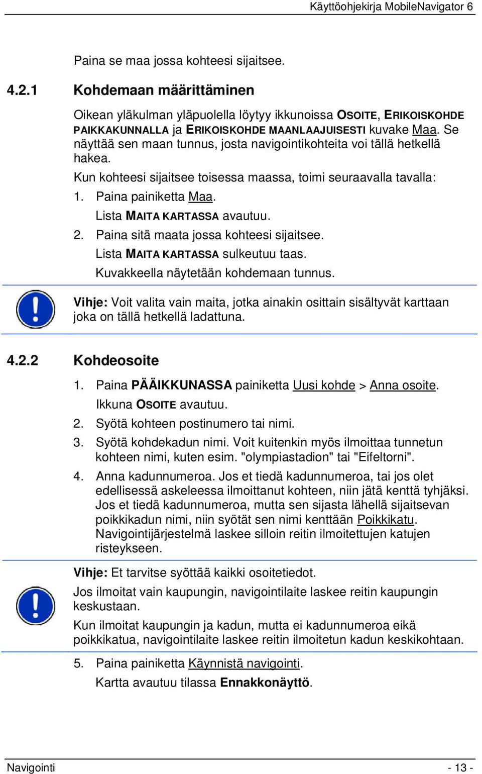 2. Paina sitä maata jossa kohteesi sijaitsee. Lista MAITA KARTASSA sulkeutuu taas. Kuvakkeella näytetään kohdemaan tunnus.