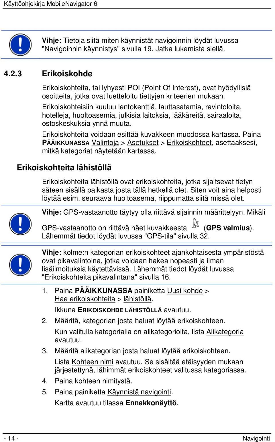 Erikoiskohteisiin kuuluu lentokenttiä, lauttasatamia, ravintoloita, hotelleja, huoltoasemia, julkisia laitoksia, lääkäreitä, sairaaloita, ostoskeskuksia ynnä muuta.