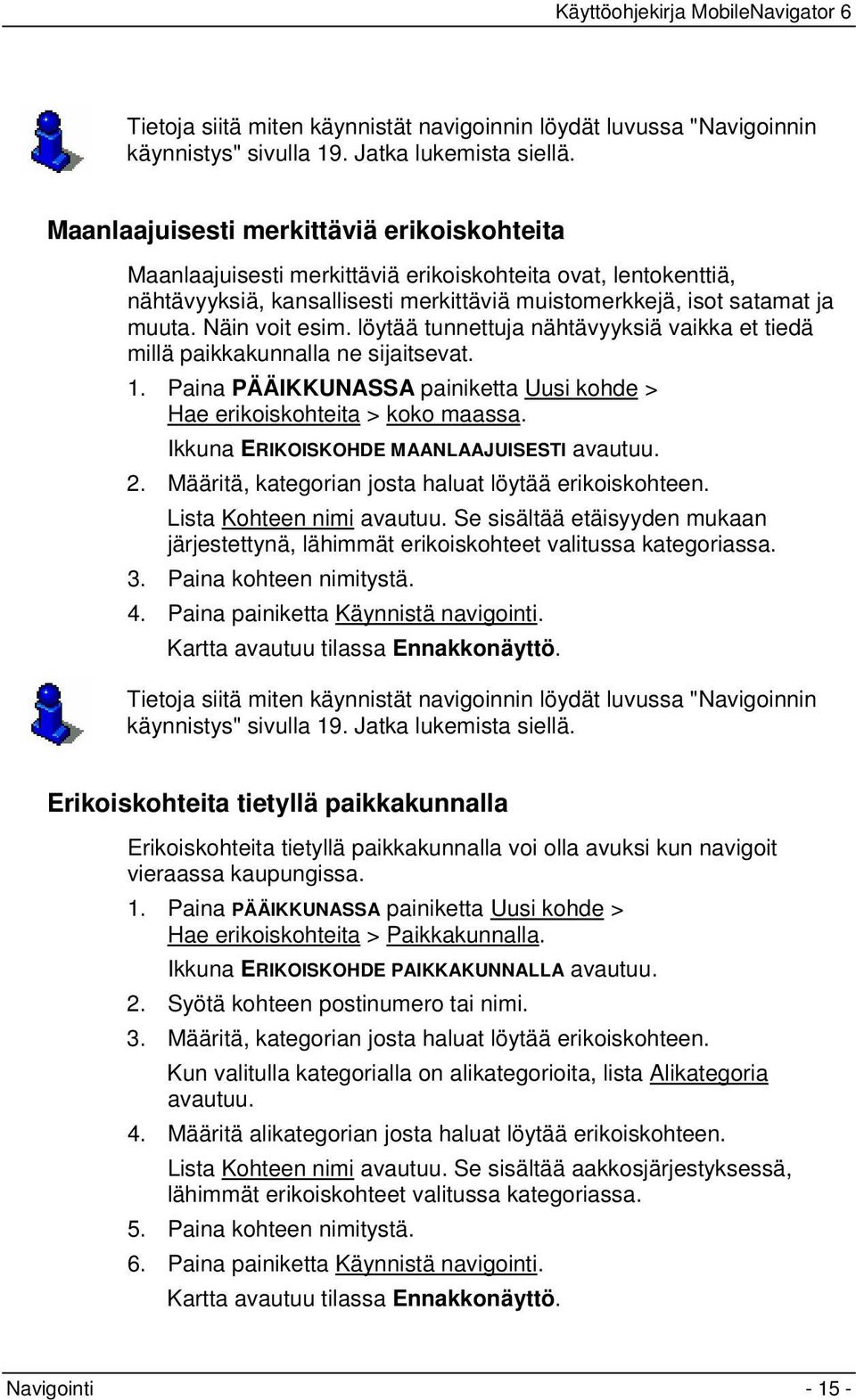 Näin voit esim. löytää tunnettuja nähtävyyksiä vaikka et tiedä millä paikkakunnalla ne sijaitsevat. 1. Paina PÄÄIKKUNASSA painiketta Uusi kohde > Hae erikoiskohteita > koko maassa.