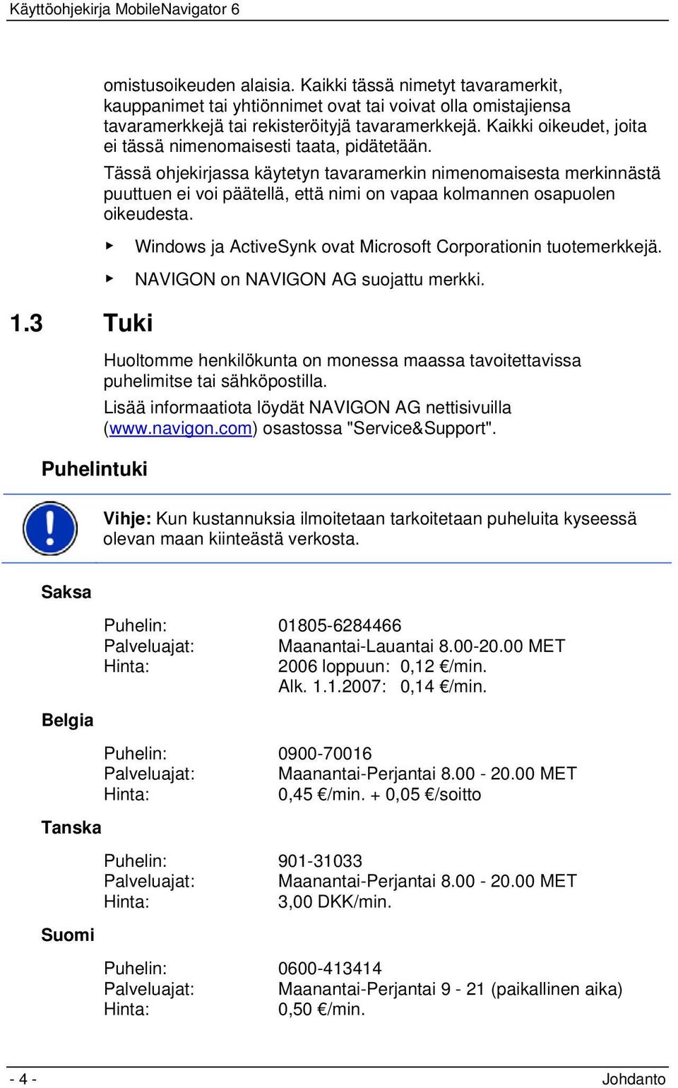 Tässä ohjekirjassa käytetyn tavaramerkin nimenomaisesta merkinnästä puuttuen ei voi päätellä, että nimi on vapaa kolmannen osapuolen oikeudesta.