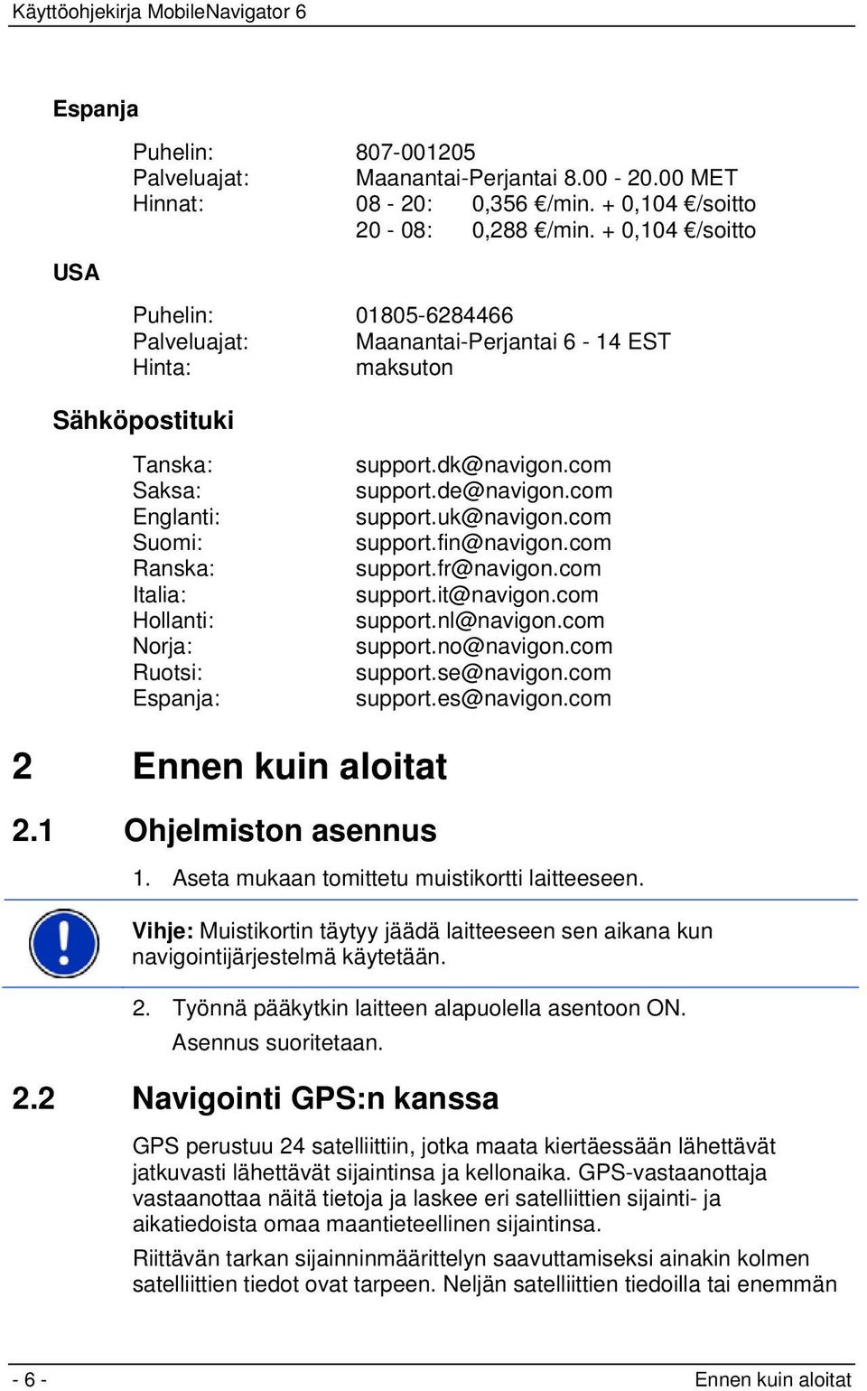 support.dk@navigon.com support.de@navigon.com support.uk@navigon.com support.fin@navigon.com support.fr@navigon.com support.it@navigon.com support.nl@navigon.com support.no@navigon.com support.se@navigon.