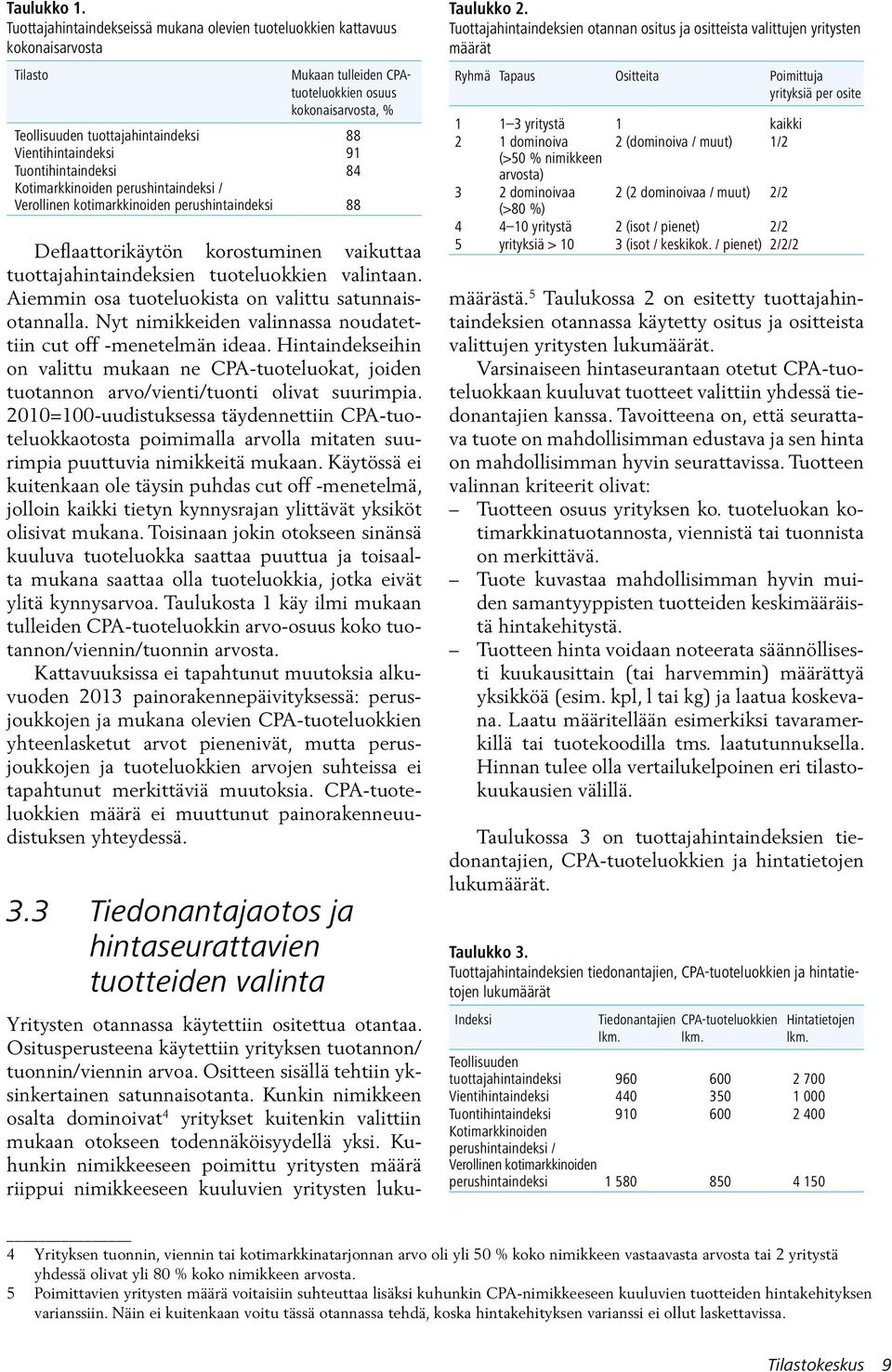 Vientihintaindeksi 91 Tuontihintaindeksi 84 Kotimarkkinoiden perushintaindeksi / Verollinen kotimarkkinoiden perushintaindeksi 88 Deflaattorikäytön korostuminen vaikuttaa tuottajahintaindeksien