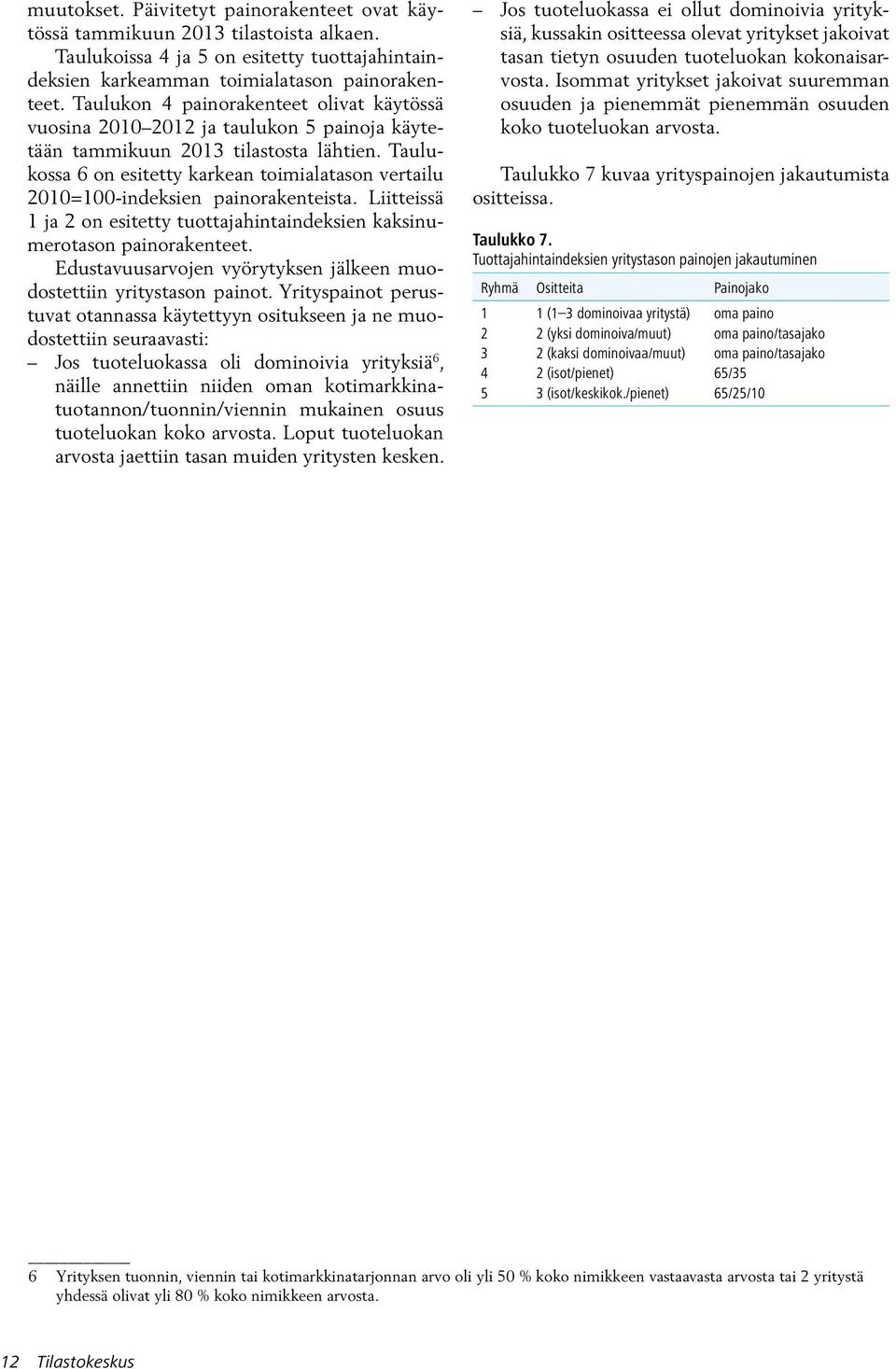 Taulukossa 6 on esitetty karkean toimialatason vertailu 2010=100-indeksien painorakenteista. Liitteissä 1 ja 2 on esitetty tuottajahintaindeksien kaksinumerotason painorakenteet.