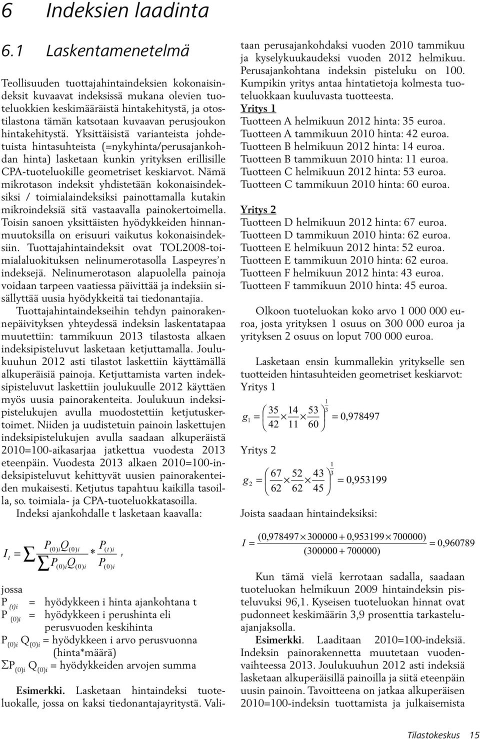 perusjoukon hintakehitystä. Yksittäisistä varianteista johdetuista hintasuhteista (=nykyhinta/perusajankohdan hinta) lasketaan kunkin yrityksen erillisille CPA-tuoteluokille geometriset keskiarvot.