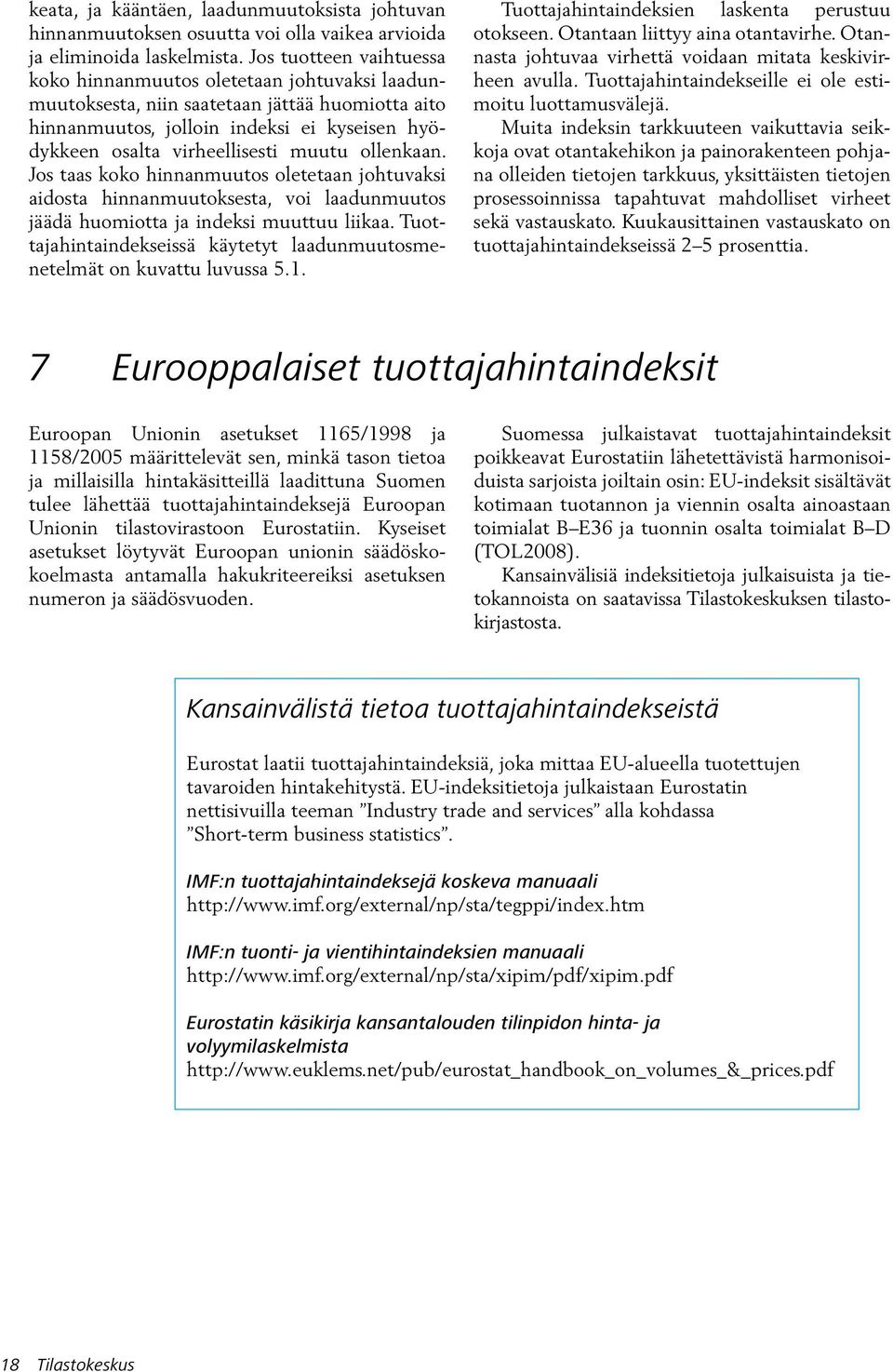 ollenkaan. Jos taas koko hinnanmuutos oletetaan johtuvaksi aidosta hinnanmuutoksesta, voi laadunmuutos jäädä huomiotta ja indeksi muuttuu liikaa.