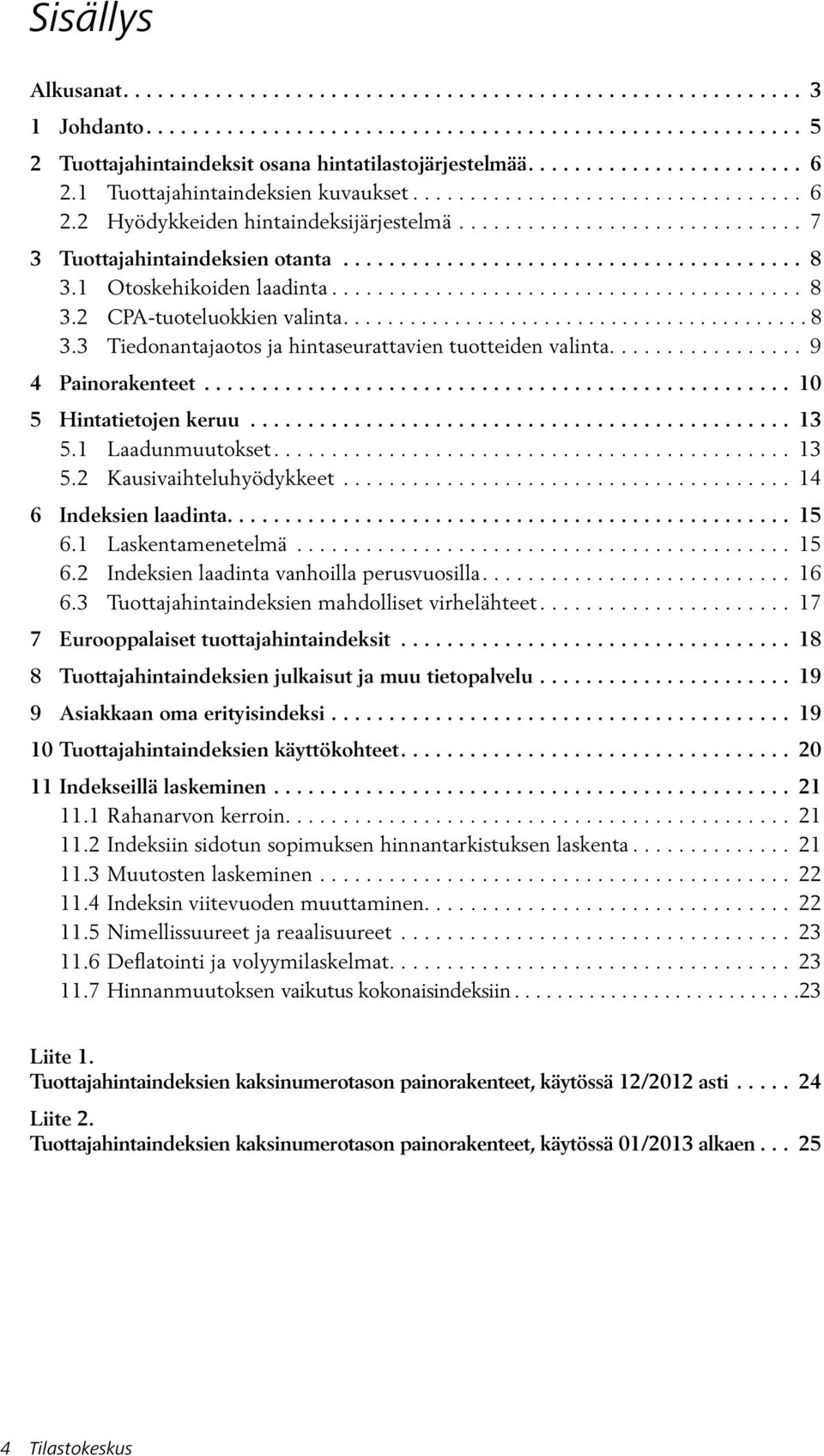 ....................................... 8 3.1 Otoskehikoiden laadinta......................................... 8 3.2 CPA-tuoteluokkien valinta.......................................... 8 3.3 Tiedonantajaotos ja hintaseurattavien tuotteiden valinta.