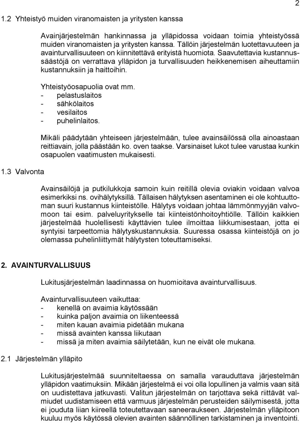 Saavutettavia kustannussäästöjä on verrattava ylläpidon ja turvallisuuden heikkenemisen aiheuttamiin kustannuksiin ja haittoihin. Yhteistyöosapuolia ovat mm.