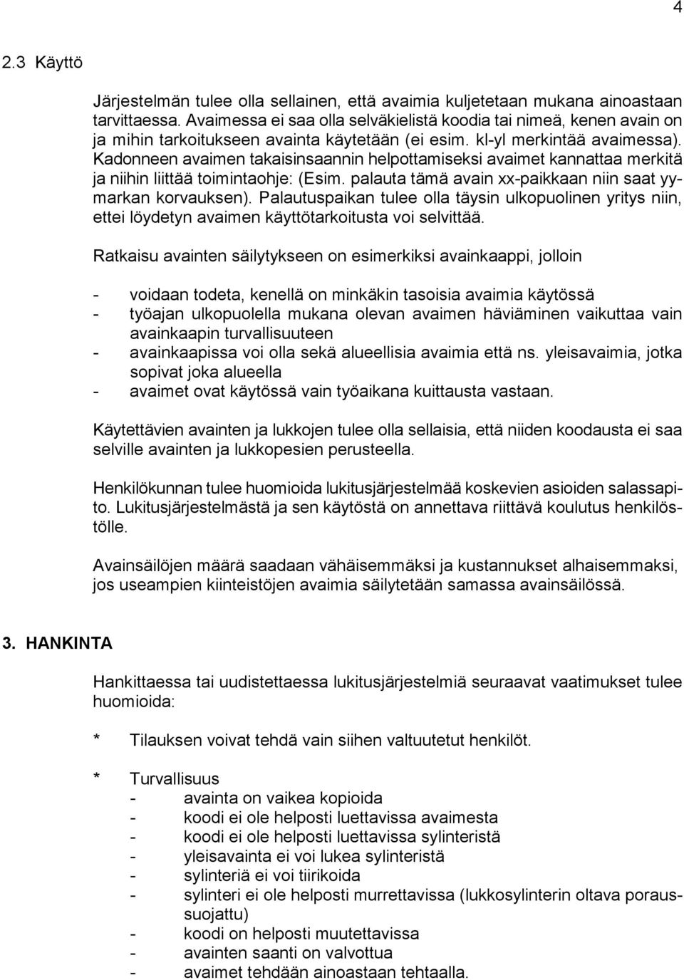 Kadonneen avaimen takaisinsaannin helpottamiseksi avaimet kannattaa merkitä ja niihin liittää toimintaohje: (Esim. palauta tämä avain xx-paikkaan niin saat yymarkan korvauksen).