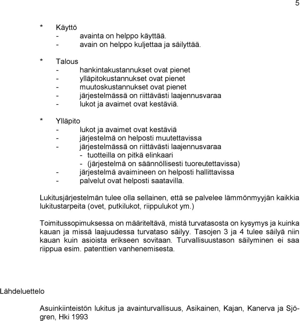 * Ylläpito - lukot ja avaimet ovat kestäviä - järjestelmä on helposti muutettavissa - järjestelmässä on riittävästi laajennusvaraa - tuotteilla on pitkä elinkaari - (järjestelmä on säännöllisesti