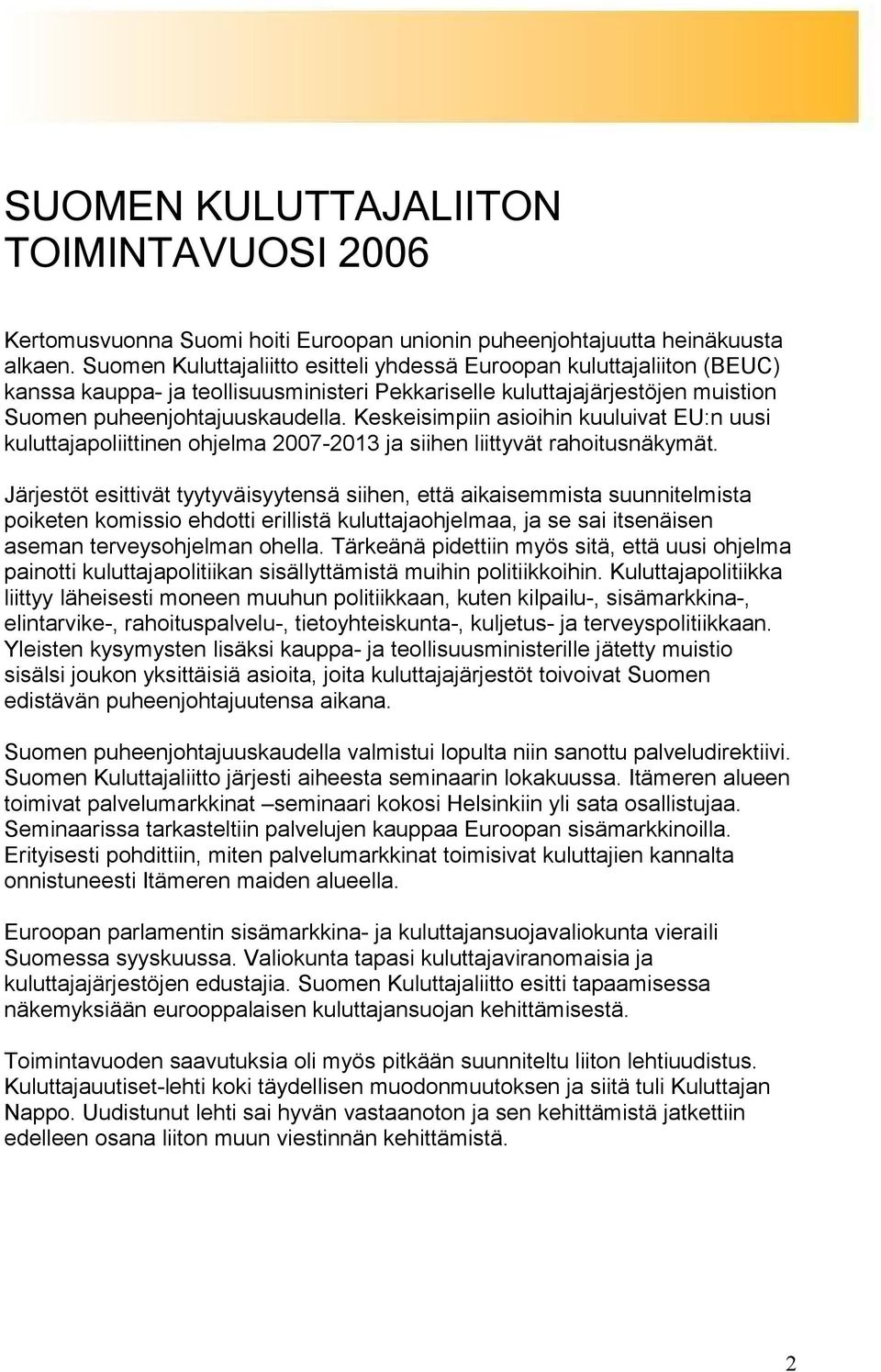 Keskeisimpiin asioihin kuuluivat EU:n uusi kuluttajapoliittinen ohjelma 2007-2013 ja siihen liittyvät rahoitusnäkymät.