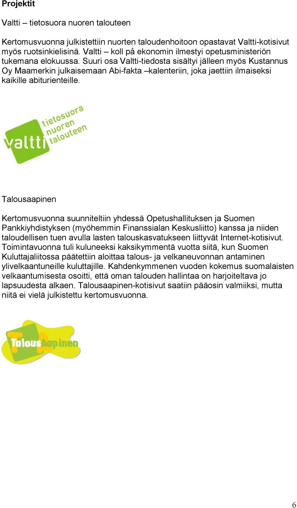 Suuri osa Valtti-tiedosta sisältyi jälleen myös Kustannus Oy Maamerkin julkaisemaan Abi-fakta kalenteriin, joka jaettiin ilmaiseksi kaikille abiturienteille.