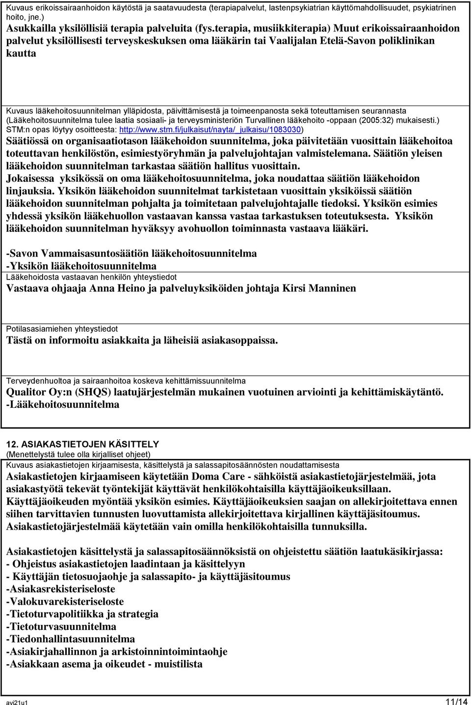 päivittämisestä ja toimeenpanosta sekä toteuttamisen seurannasta (Lääkehoitosuunnitelma tulee laatia sosiaali- ja terveysministeriön Turvallinen lääkehoito -oppaan (2005:32) mukaisesti.