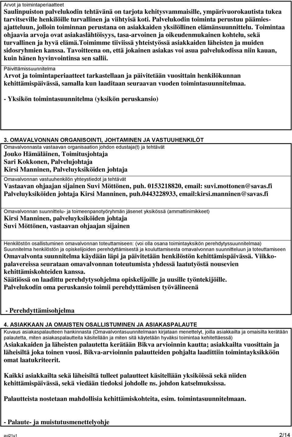 Toimintaa ohjaavia arvoja ovat asiakaslähtöisyys, tasa-arvoinen ja oikeudenmukainen kohtelu, sekä turvallinen ja hyvä elämä.