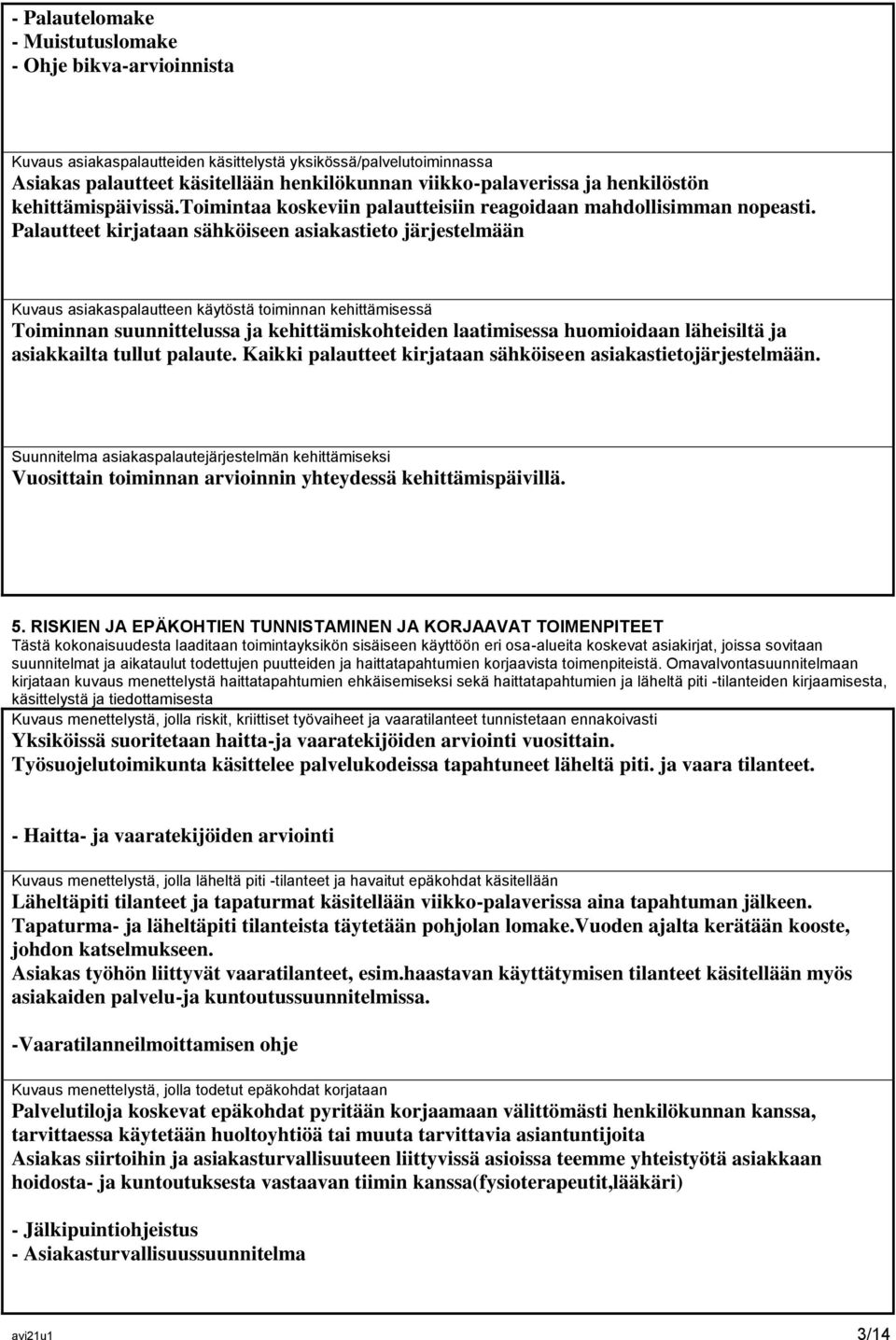 Palautteet kirjataan sähköiseen asiakastieto järjestelmään Kuvaus asiakaspalautteen käytöstä toiminnan kehittämisessä Toiminnan suunnittelussa ja kehittämiskohteiden laatimisessa huomioidaan