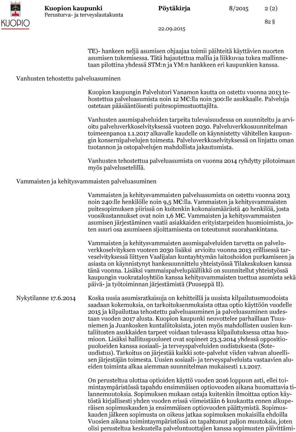 Kuopion kaupungin Palvelutori Vanamon kautta on ostettu vuonna 2013 tehostettua palveluasumista noin 12 M :lla noin 300:lle asukkaalle. Palveluja ostetaan pääsääntöisesti puitesopimustuottajilta.