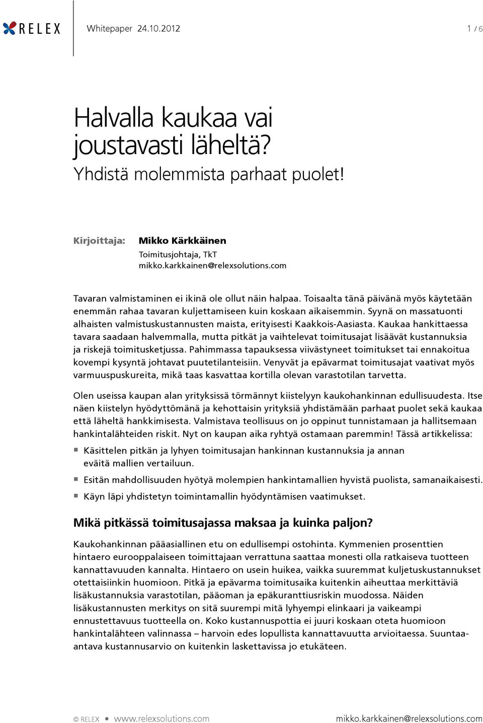 Toisaalta tänä päivänä myös käytetään enemmän rahaa tavaran kuljettamiseen kuin koskaan aikaisemmin. Syynä on massatuonti alhaisten valmistuskustannusten maista, erityisesti Kaakkois-Aasiasta.