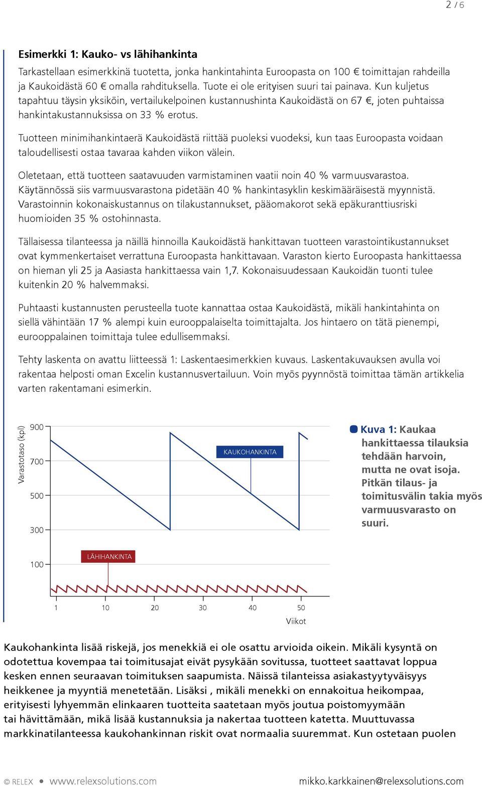 Tuotteen minimihankintaerä Kaukoidästä riittää puoleksi vuodeksi, kun taas Euroopasta voidaan taloudellisesti ostaa tavaraa kahden viikon välein.