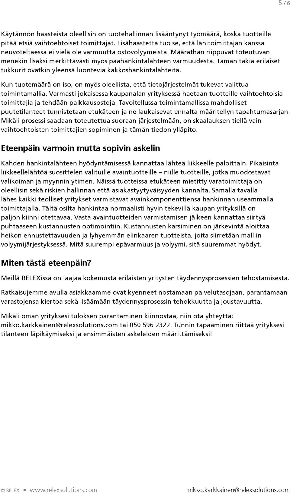 Määräthän riippuvat toteutuvan menekin lisäksi merkittävästi myös päähankintalähteen varmuudesta. Tämän takia erilaiset tukkurit ovatkin yleensä luontevia kakkoshankintalähteitä.
