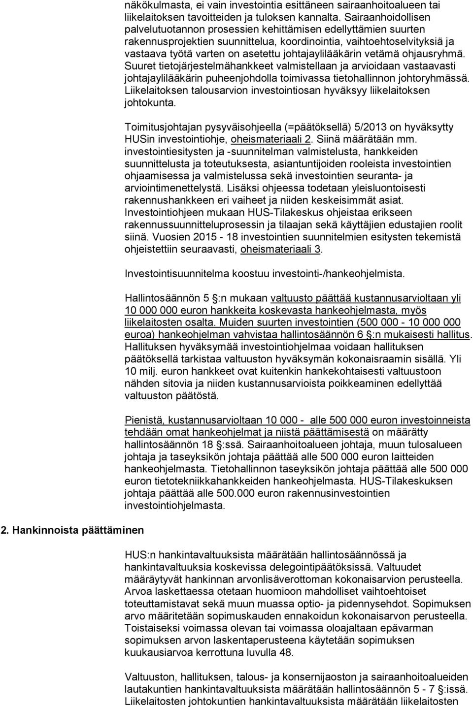 johtajaylilääkärin vetämä ohjausryhmä. Suuret tietojärjestelmähankkeet valmistellaan ja arvioidaan vastaavasti johtajaylilääkärin puheenjohdolla toimivassa tietohallinnon johtoryhmässä.