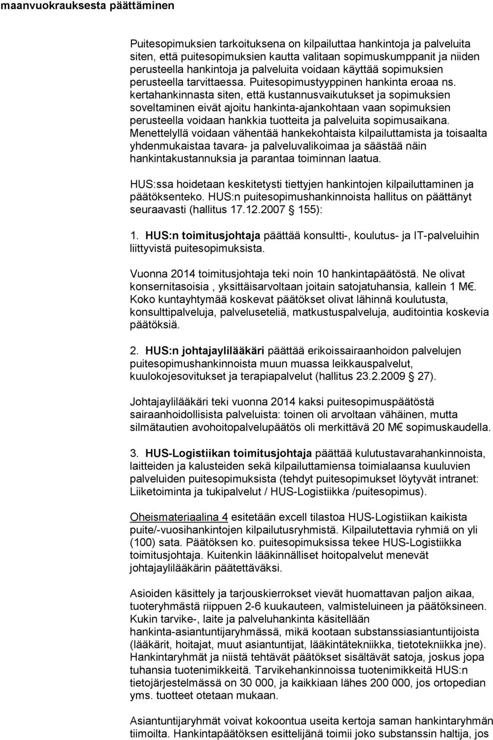 kertahankinnasta siten, että kustannusvaikutukset ja sopimuksien soveltaminen eivät ajoitu hankinta-ajankohtaan vaan sopimuksien perusteella voidaan hankkia tuotteita ja palveluita sopimusaikana.