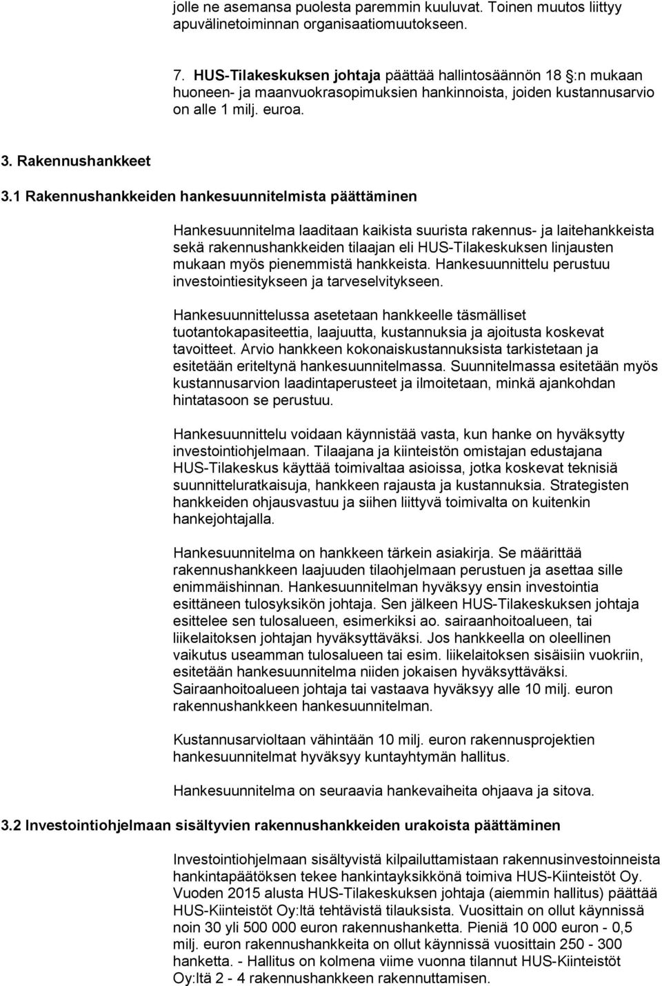 1 Rakennushankkeiden hankesuunnitelmista päättäminen Hankesuunnitelma laaditaan kaikista suurista rakennus- ja laitehankkeista sekä rakennushankkeiden tilaajan eli HUS-Tilakeskuksen linjausten mukaan