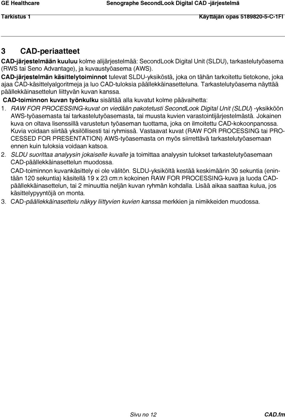 Tarkastelutyöasema näyttää päällekkäinasettelun liittyvän kuvan kanssa. CAD-toiminnon kuvan työnkulku sisältää alla kuvatut kolme päävaihetta: 1.