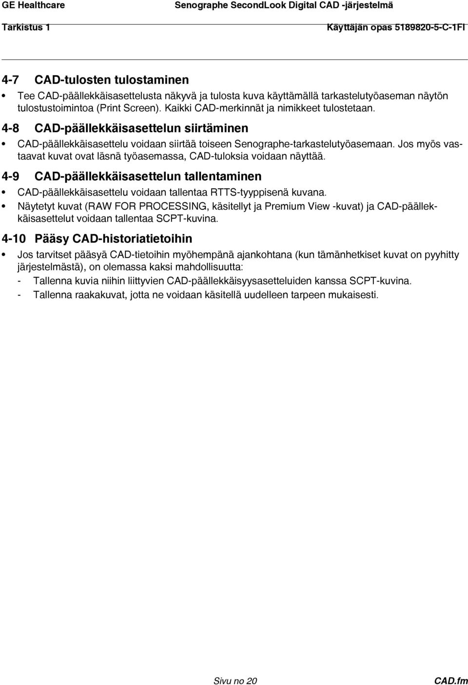 Jos myös vastaavat kuvat ovat läsnä työasemassa, CAD-tuloksia voidaan näyttää. 4-9 CAD-päällekkäisasettelun tallentaminen CAD-päällekkäisasettelu voidaan tallentaa RTTS-tyyppisenä kuvana.