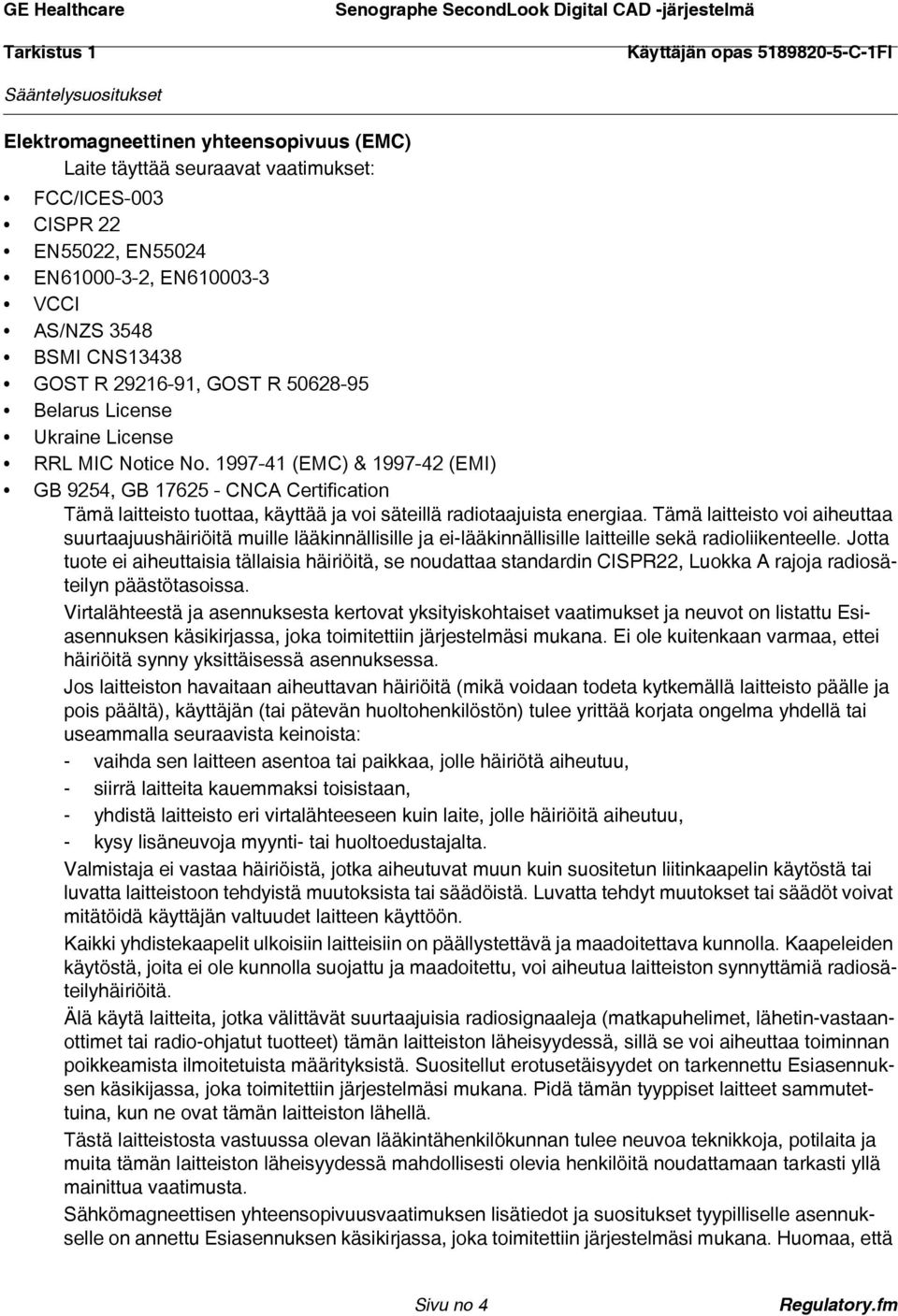 1997-41 (EMC) & 1997-42 (EMI) GB 9254, GB 17625 - CNCA Certification Tämä laitteisto tuottaa, käyttää ja voi säteillä radiotaajuista energiaa.